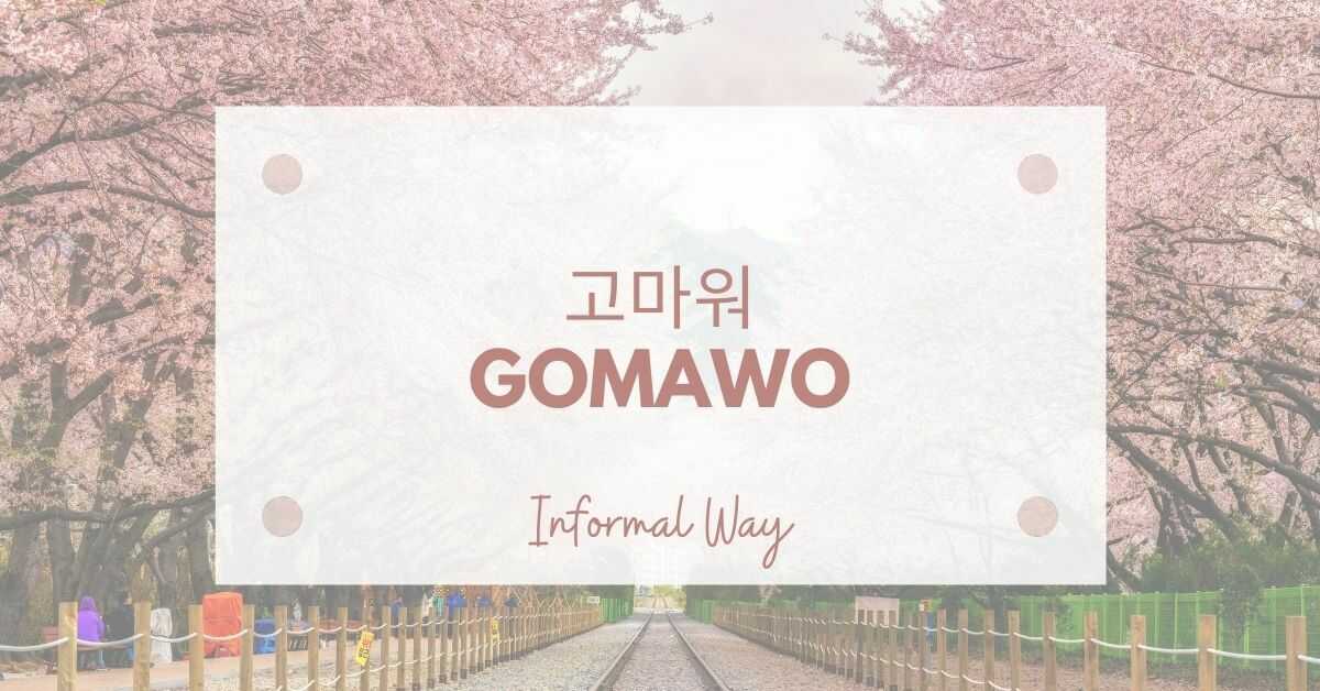고마워 (gomawo) is the informal way to say Thank you in Korean