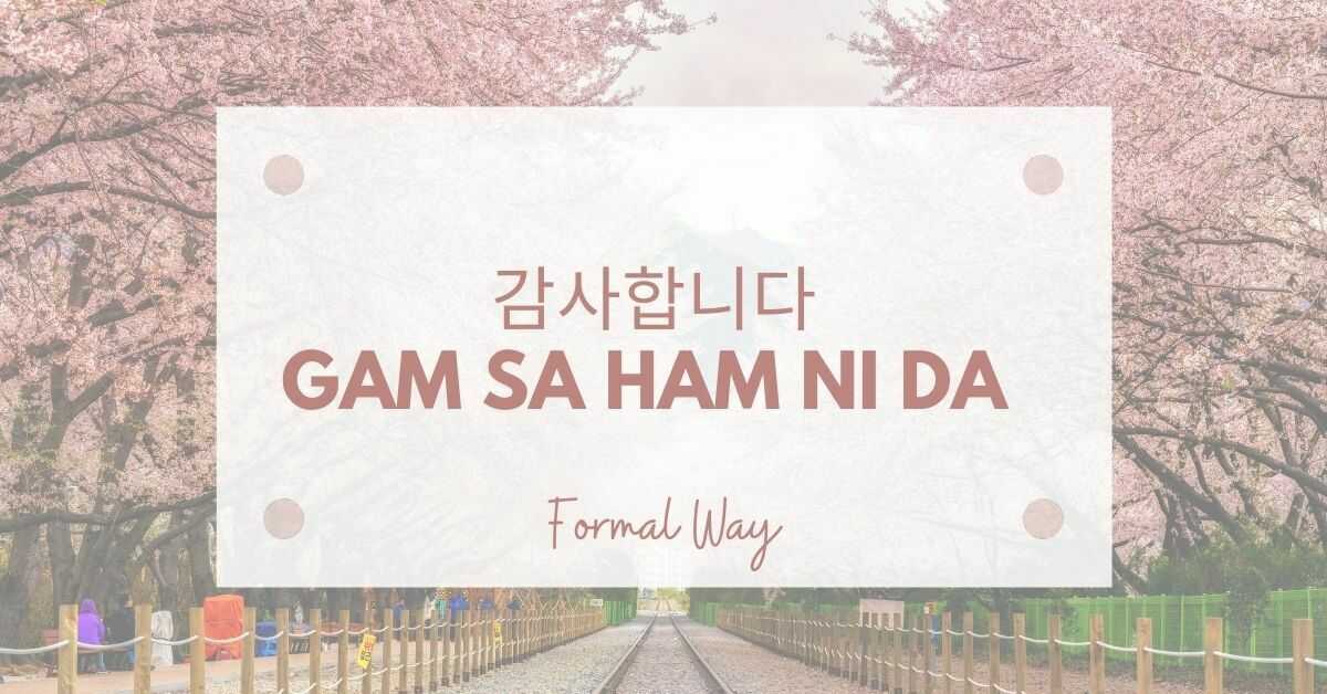 감사합니다 (gam sa ham ni da) is the formal way to say Thank you in Korean