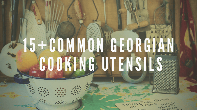 15+ Georgian Cooking Utensils