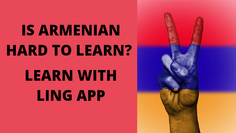 Is Armenian Hard To learn? 5+ Unique Facts - Ling App
