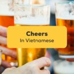 Three people cheering each other with beer glasses Cheers in Vietnamese
