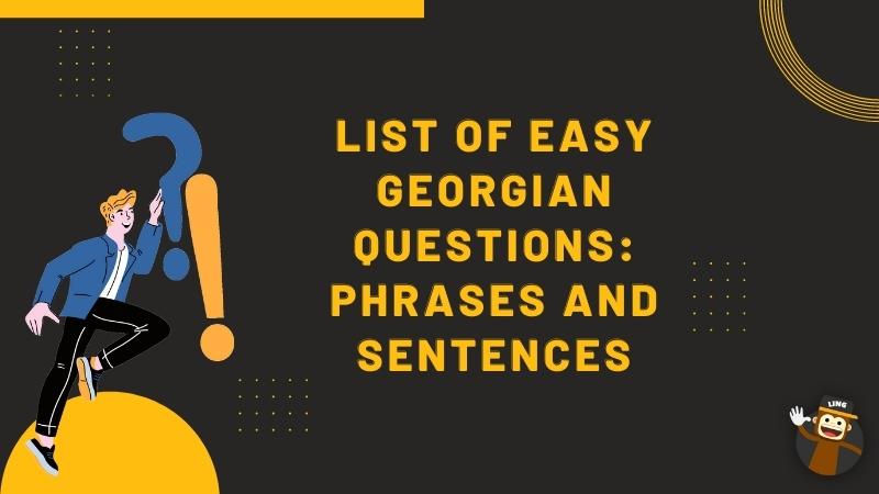 List Of Easy Georgian Questions: Phrases And Sentences