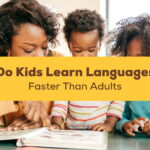 Do Kids Learn Languages Faster Than Adults
