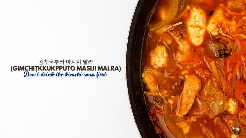 김칫국부터 마시지 말라 (Gimchitkkukpputo Masiji Malra)  Don’t drink the kimchi soup first.-Korean-Idioms-Ling