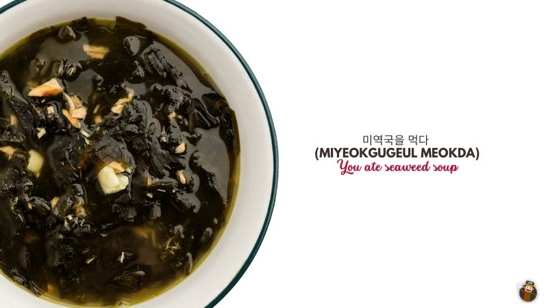 미역국을 먹다 (Miyeokgugeul Meokda) You ate seaweed soup-Korean-Idioms-Ling