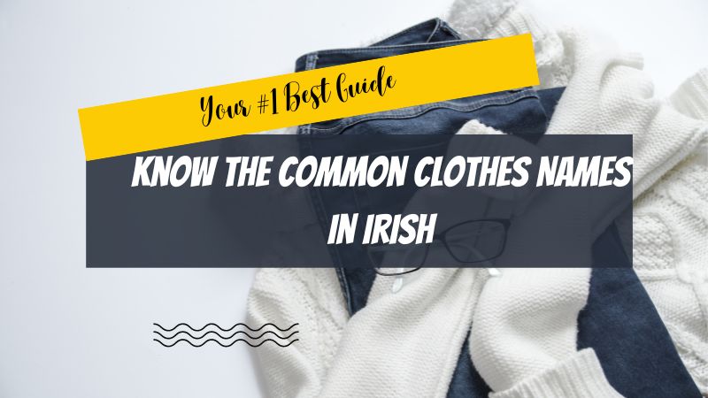 Know The Common Clothes Names In Irish: Your #1 Best Guide - Ling App