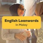English-Loanwords-In-Malay-Ling-App-two-malay-women-talking