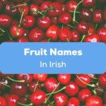 fruit names in Irish-ling app-cherries