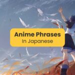 Top 50 Popular Anime Phrases In Japanese You Must Know