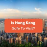Is Hong Kong Safe To Visit In 2023? Let's Find Out!