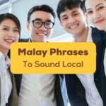 Here's a list of phrases that make you sound Malay!