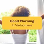 Different ways to say good morning in Vietnamese.