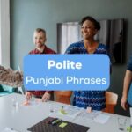 Using polite Punjabi phrases will help you win any conversation in all Punjabi regions.