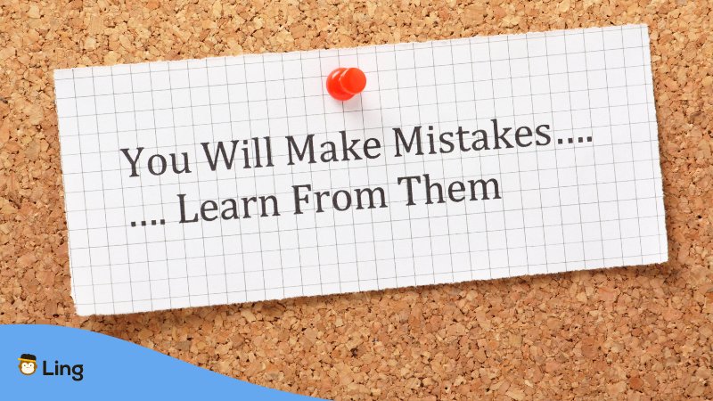 When learning a new language, learn from your mistakes.