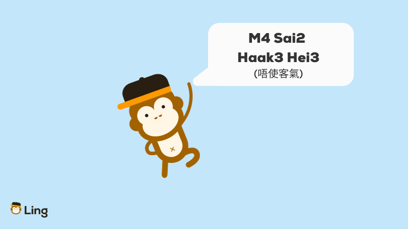 You're welcome in Cantonese M4 Sai2 Haak3 Hei3