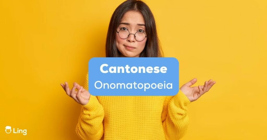 Cantonese onomatopoeia - ling app - a linguistic phenomenon where a word imitates or resembles the sound it describes.