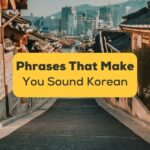 Phrases That Make You Sound Korean-ling-app-korea town