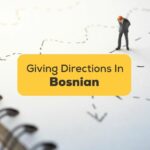 #1 Best Guide On Giving Directions In Bosnian