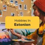 20+ Easy Words For Hobbies In Estonian