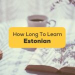 How Long To Learn Estonian 3 Best Resources!