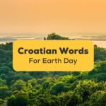 A photo of a landscape of hills covered in greenery surrounded by the sea under a cloudy sky during the sunset behind the Croatian Words For Earth Day texts.