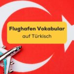 Die Flagge der Türkei und das Flugzeug. Das Konzept des Reisens. Lerne 30+ nützliches Flughafen Vokabular auf Türkisch für deine nächste Reise. Lerne Türkisch mit der Ling-App.