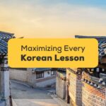 5 Easy Tips For Maximizing Every Korean Lesson