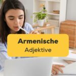 Junge Frau lernt die armenische Sprache online von zu Hause aus. Eine ultimative Anleitung für armenische Adjektive.