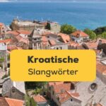 Kroatische Stadt an der Küste. Entdecke diesen nützlichen Leitfaden für kroatische Slangwörter!
