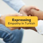 Expressing Empathy In Turkish-Ling