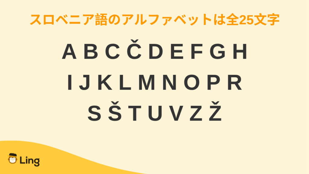スロベニア語のアルファベット全25文字:A B C Č D E F G H I J K L M N O P R S Š T U V Z Ž